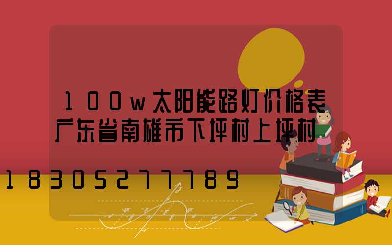 100w太阳能路灯价格表广东省南雄市下坪村上坪村