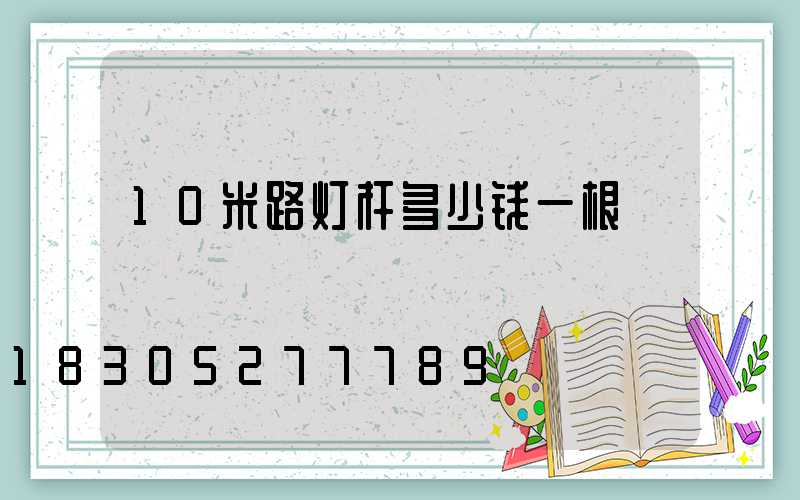 10米路灯杆多少钱一根