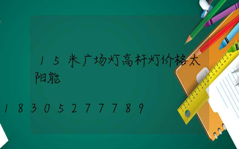 15米广场灯高杆灯价格太阳能