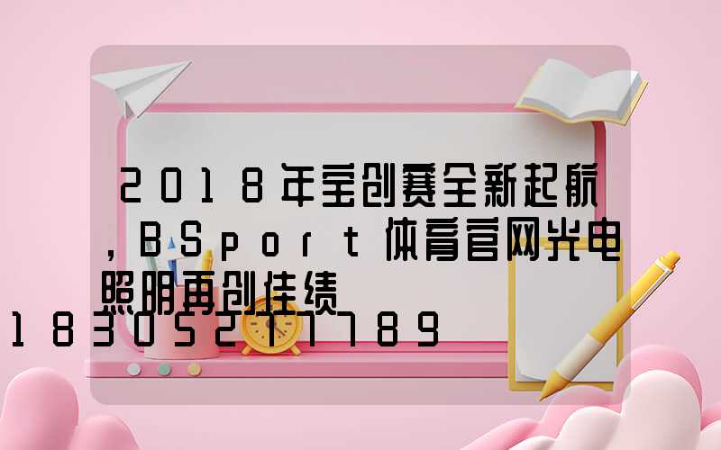 2018年宝创赛全新起航，BSport体育官网光电照明再创佳绩
