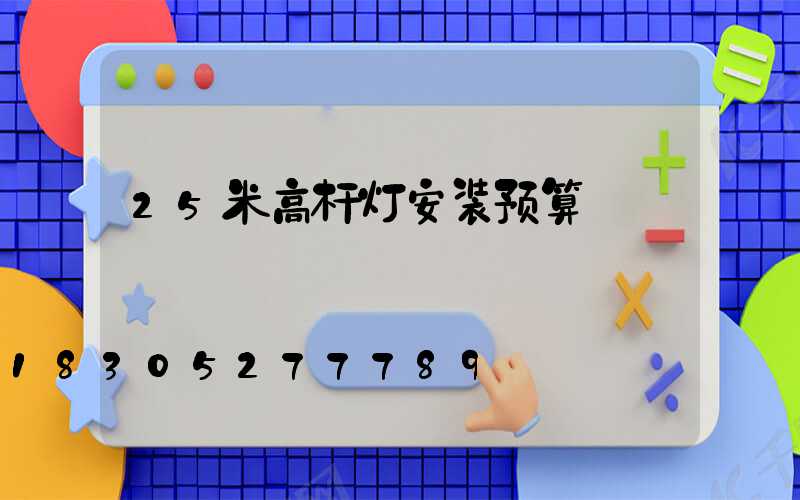 25米高杆灯安装预算