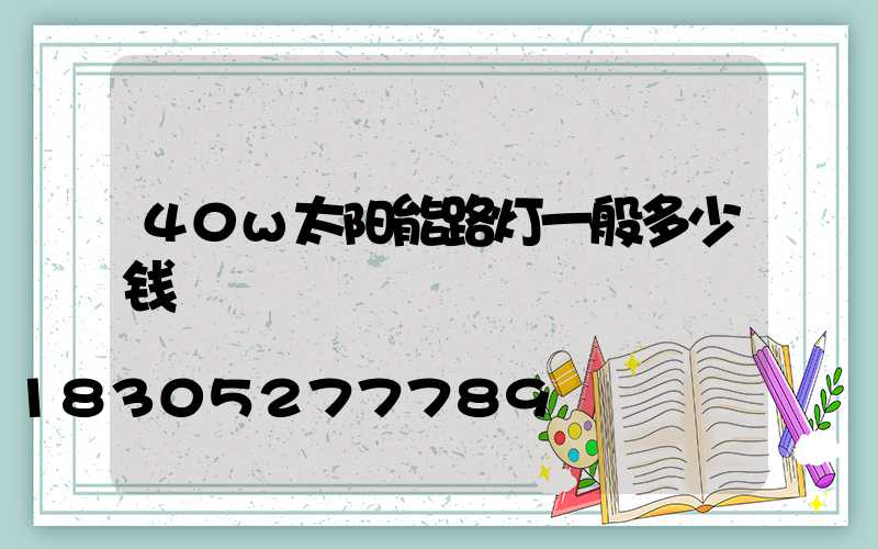 40w太阳能路灯一般多少钱