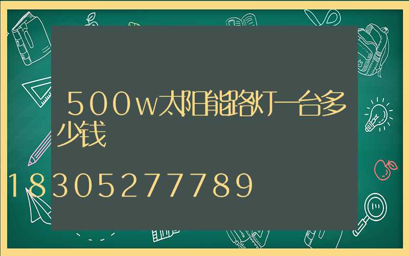 500w太阳能路灯一台多少钱