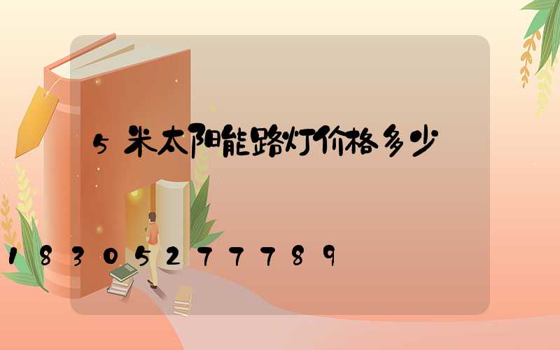 5米太阳能路灯价格多少