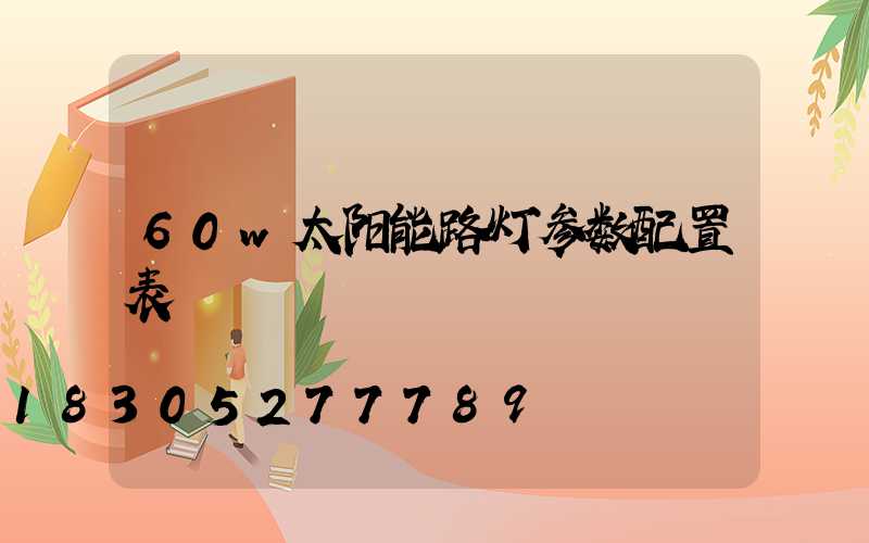 60w太阳能路灯参数配置表