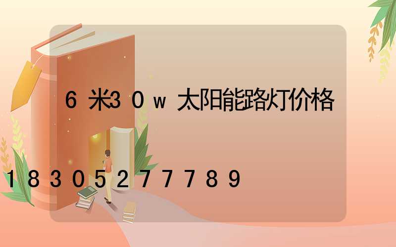 6米30w太阳能路灯价格