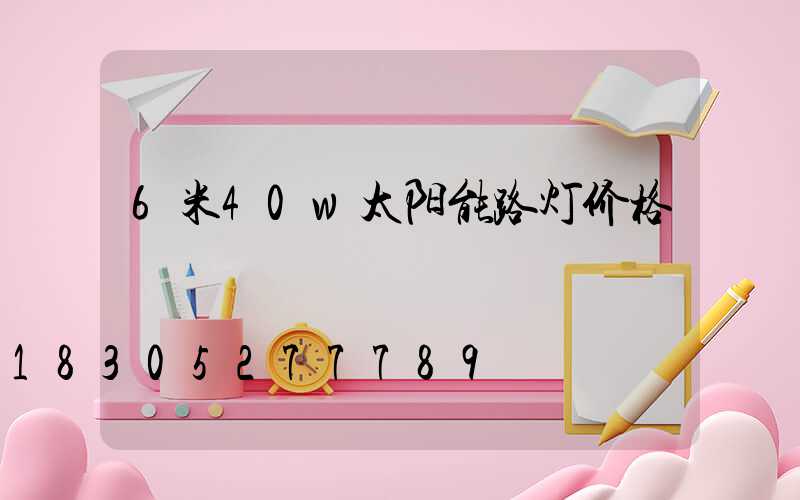 6米40w太阳能路灯价格