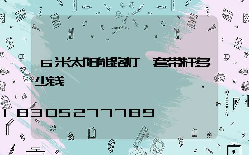 6米太阳能路灯一套带杆多少钱