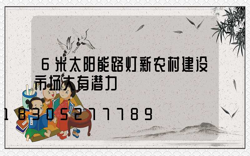 6米太阳能路灯新农村建设市场大有潜力