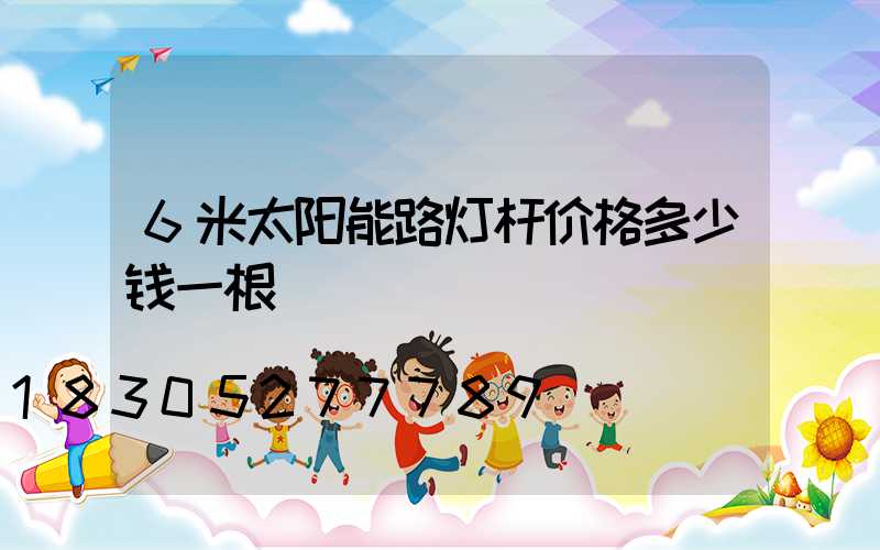 6米太阳能路灯杆价格多少钱一根