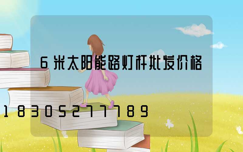 6米太阳能路灯杆批发价格