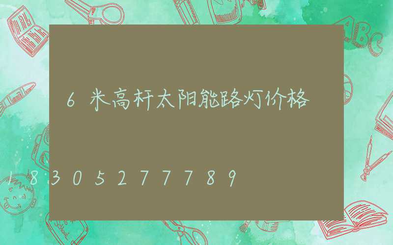 6米高杆太阳能路灯价格