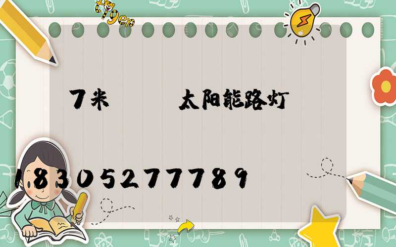 7米led太阳能路灯