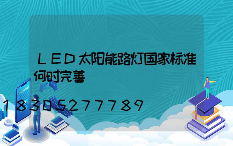 LED太阳能路灯国家标准何时完善