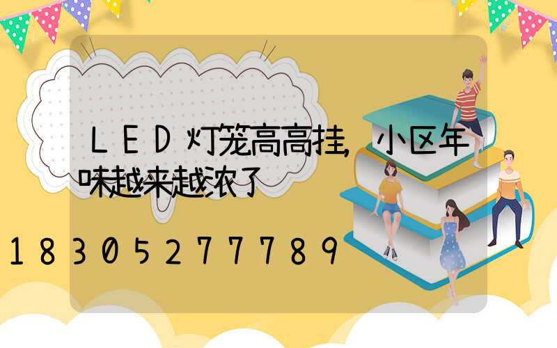 LED灯笼高高挂，小区年味越来越浓了