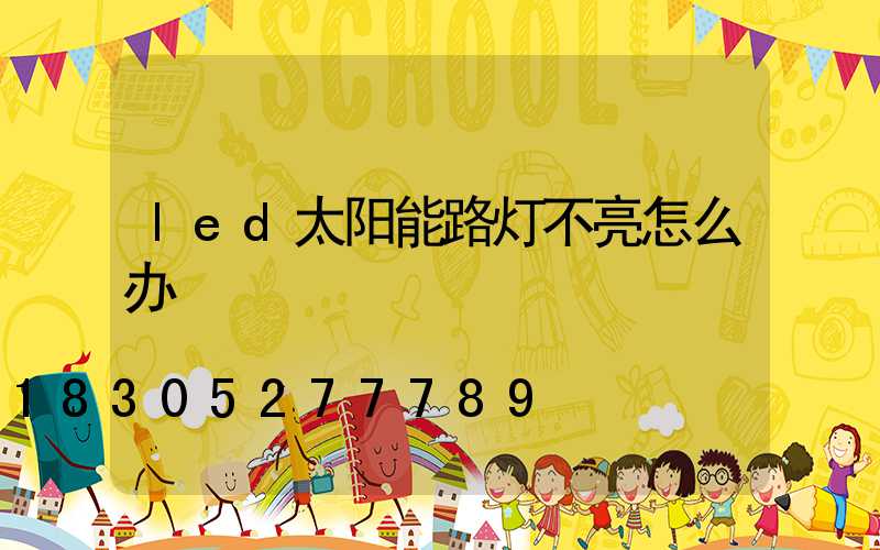 led太阳能路灯不亮怎么办