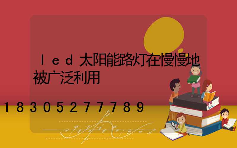 led太阳能路灯在慢慢地被广泛利用