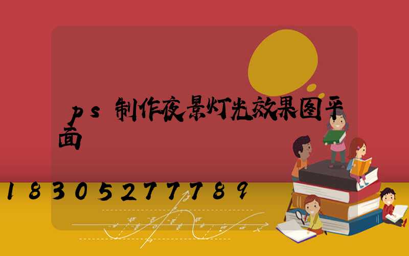 ps制作夜景灯光效果图平面