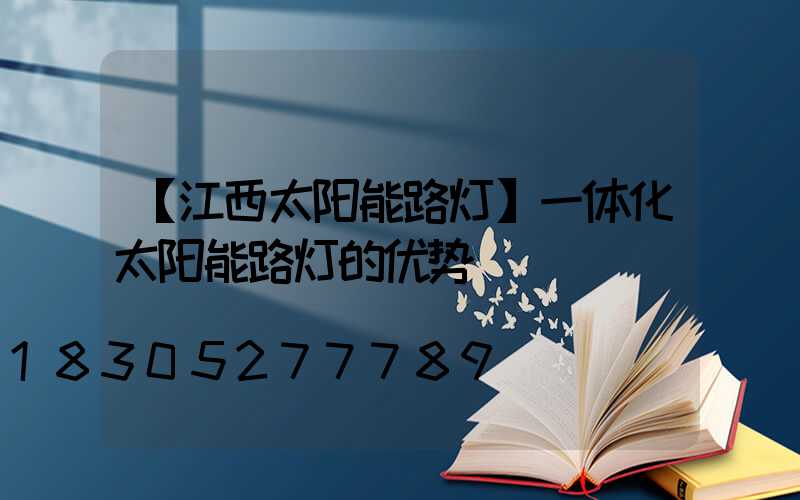 【江西太阳能路灯】一体化太阳能路灯的优势