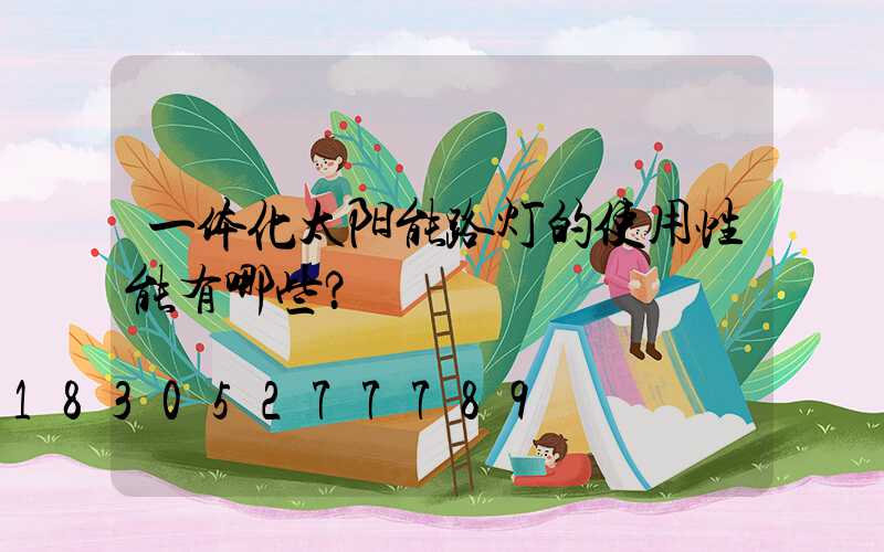 一体化太阳能路灯的使用性能有哪些？
