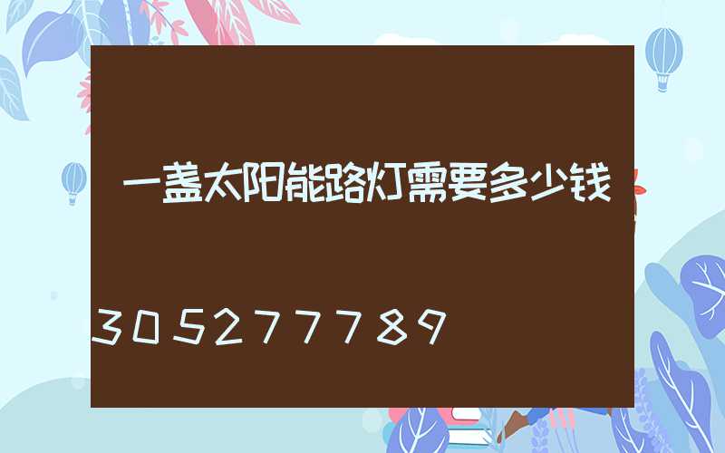 一盏太阳能路灯需要多少钱