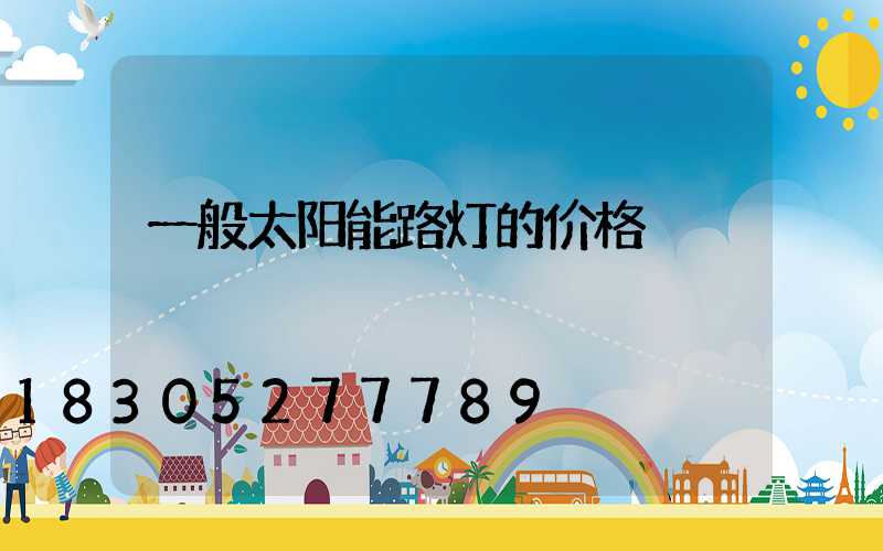 一般太阳能路灯的价格