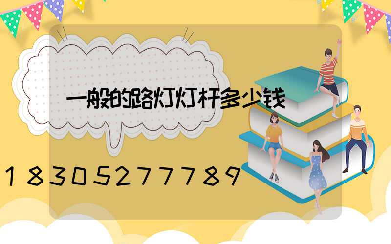 一般的路灯灯杆多少钱