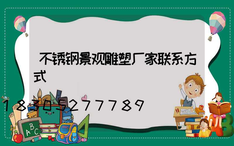 不锈钢景观雕塑厂家联系方式