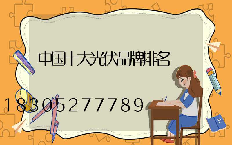 中国十大光伏品牌排名