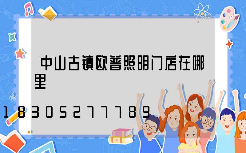 中山古镇欧普照明门店在哪里