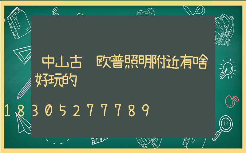 中山古镇欧普照明附近有啥好玩的