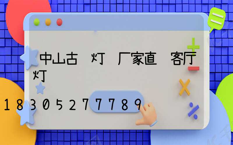 中山古镇灯饰厂家直销客厅灯