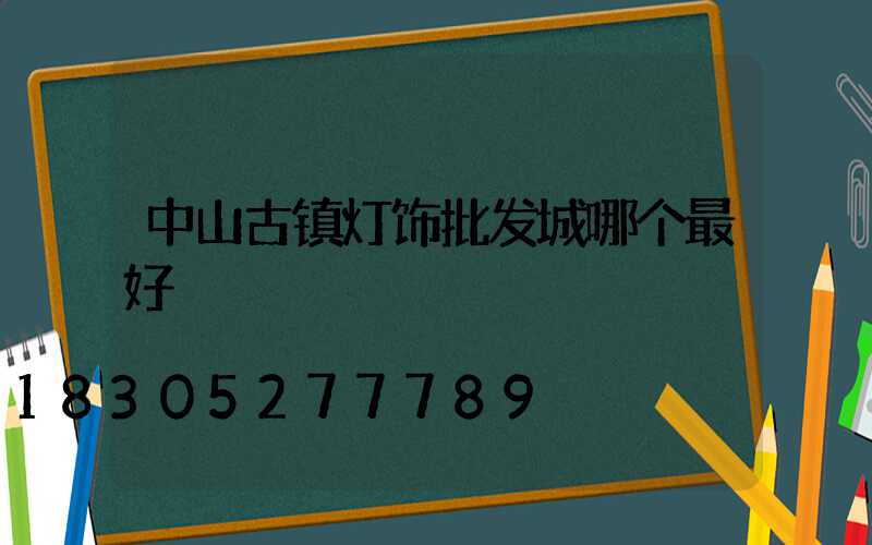 中山古镇灯饰批发城哪个最好
