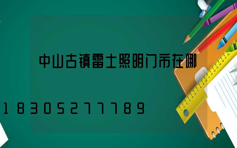 中山古镇雷士照明门市在哪