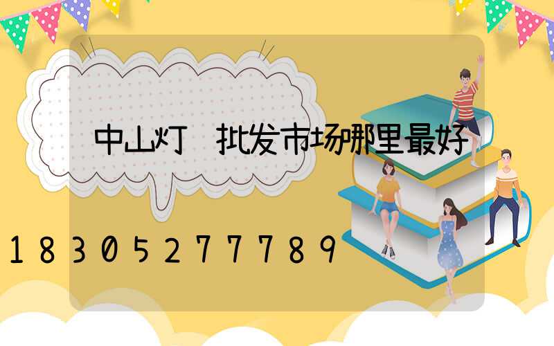 中山灯饰批发市场哪里最好