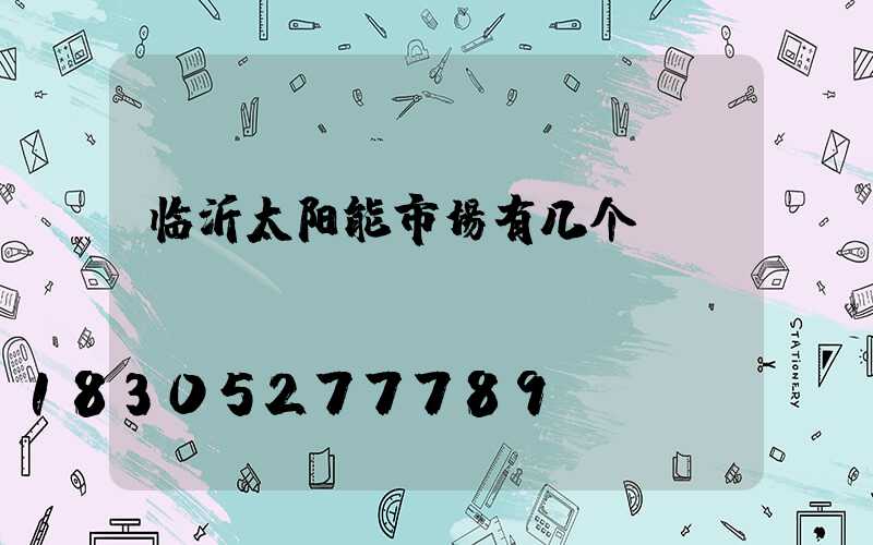 临沂太阳能市场有几个