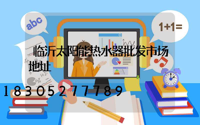 临沂太阳能热水器批发市场地址