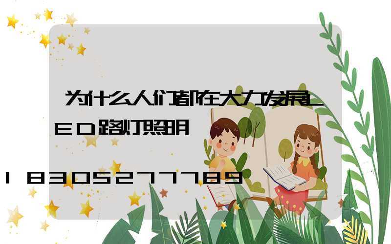 为什么人们都在大力发展LED路灯照明