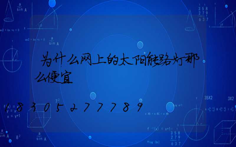 为什么网上的太阳能路灯那么便宜