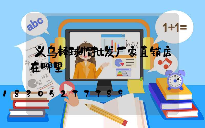 义乌棒球帽批发厂家直销店在哪里