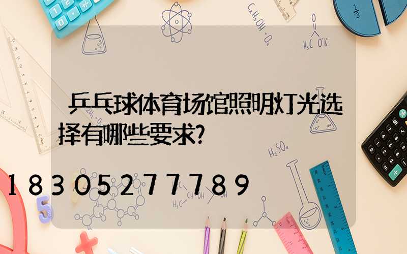 乒乓球体育场馆照明灯光选择有哪些要求？