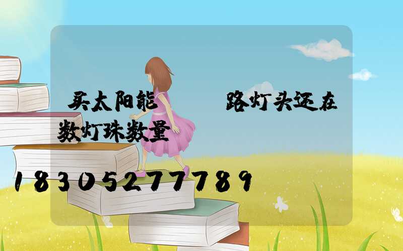 买太阳能led路灯头还在数灯珠数量？NONONO