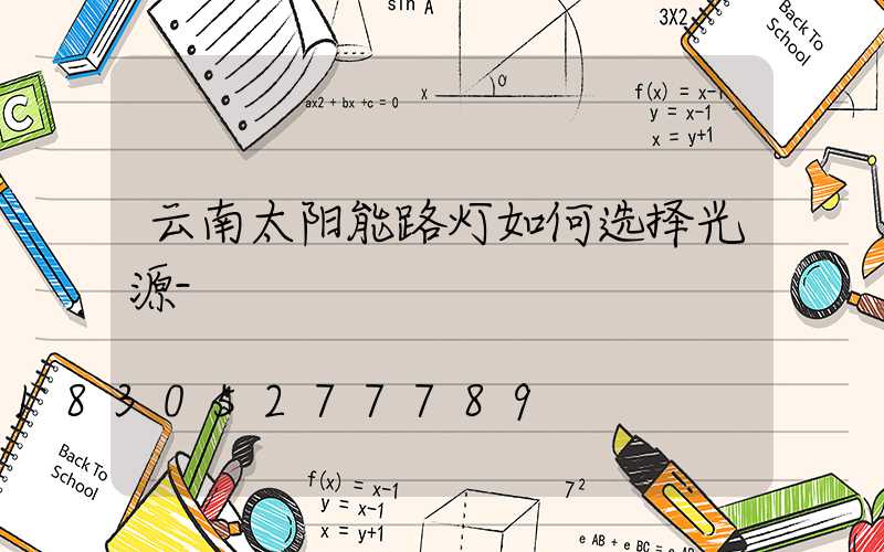 云南太阳能路灯如何选择光源-