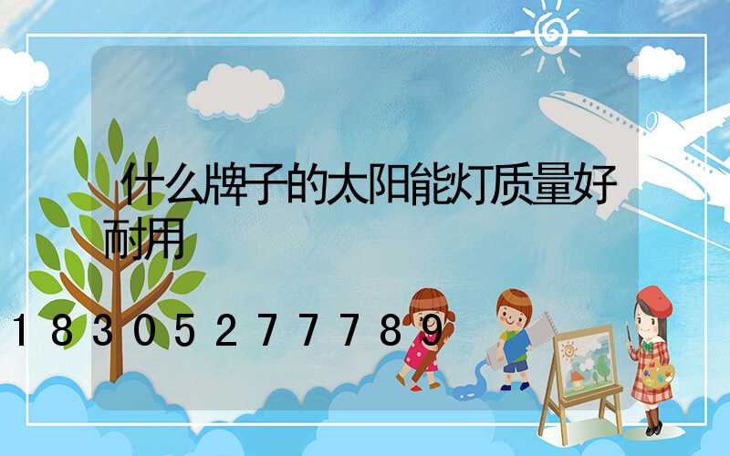 什么牌子的太阳能灯质量好耐用