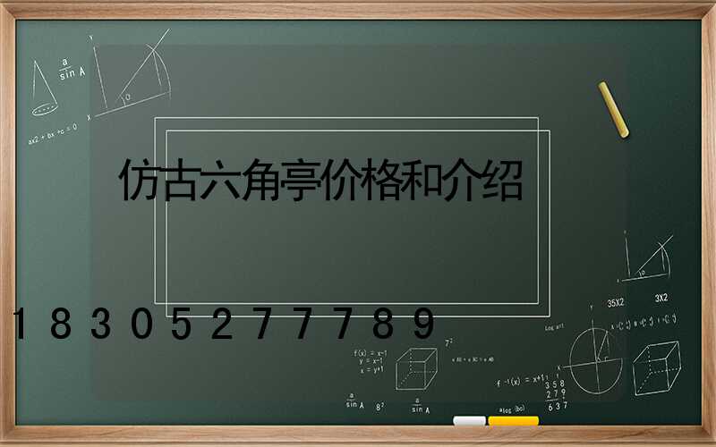 仿古六角亭价格和介绍