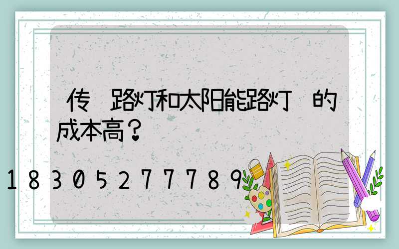 传统路灯和太阳能路灯谁的成本高？
