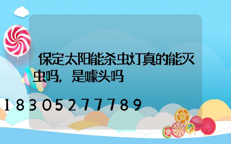 保定太阳能杀虫灯真的能灭虫吗，是噱头吗