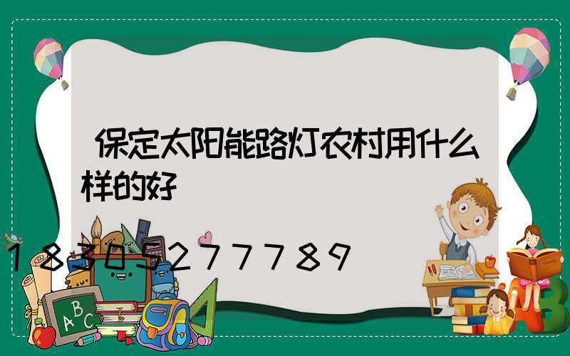 保定太阳能路灯农村用什么样的好