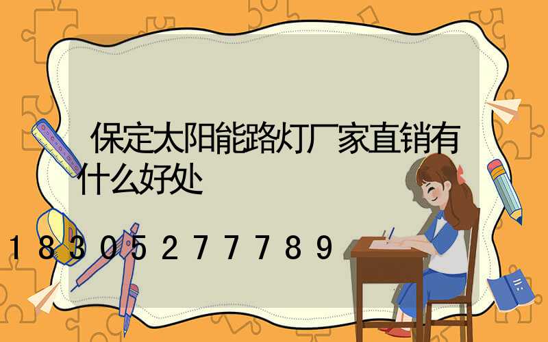 保定太阳能路灯厂家直销有什么好处