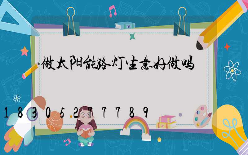 做太阳能路灯生意好做吗